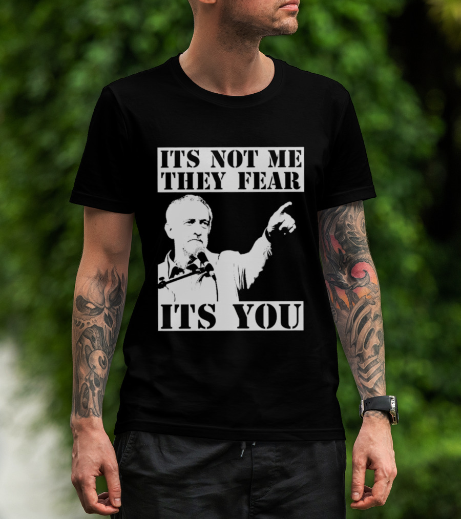 Jeremy Corbyn It's Not Me They Fear It's You T-Shirt