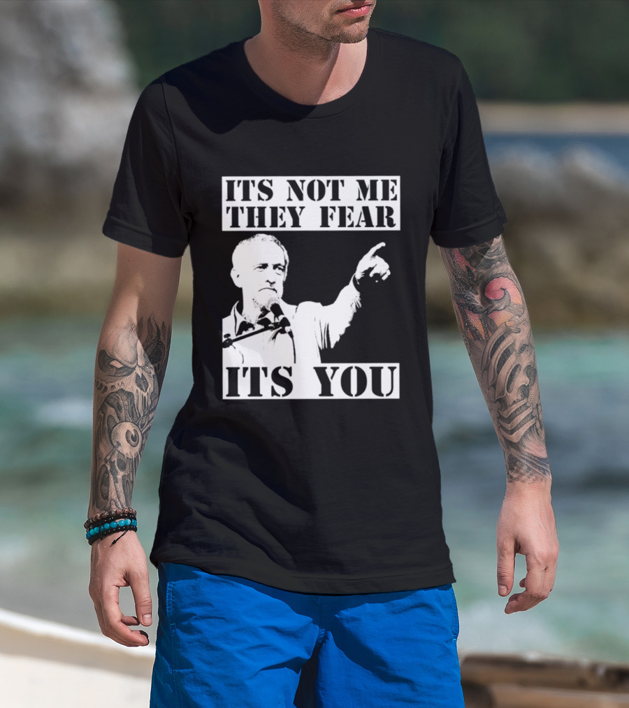 Jeremy Corbyn It's Not Me They Fear It's You T-Shirt