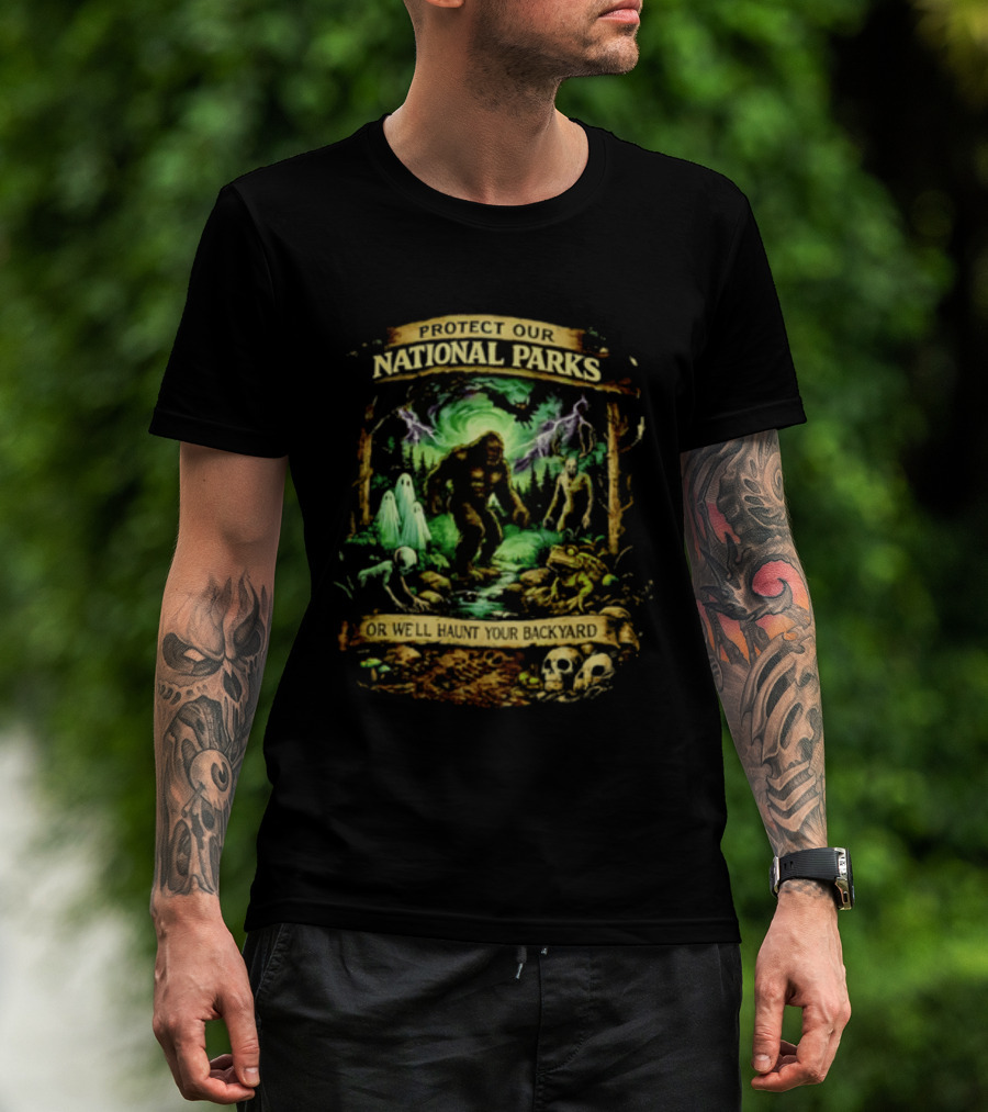 Protect Our National Parks Bigfoot Ghosts Haunt Your Backyard T-Shirt