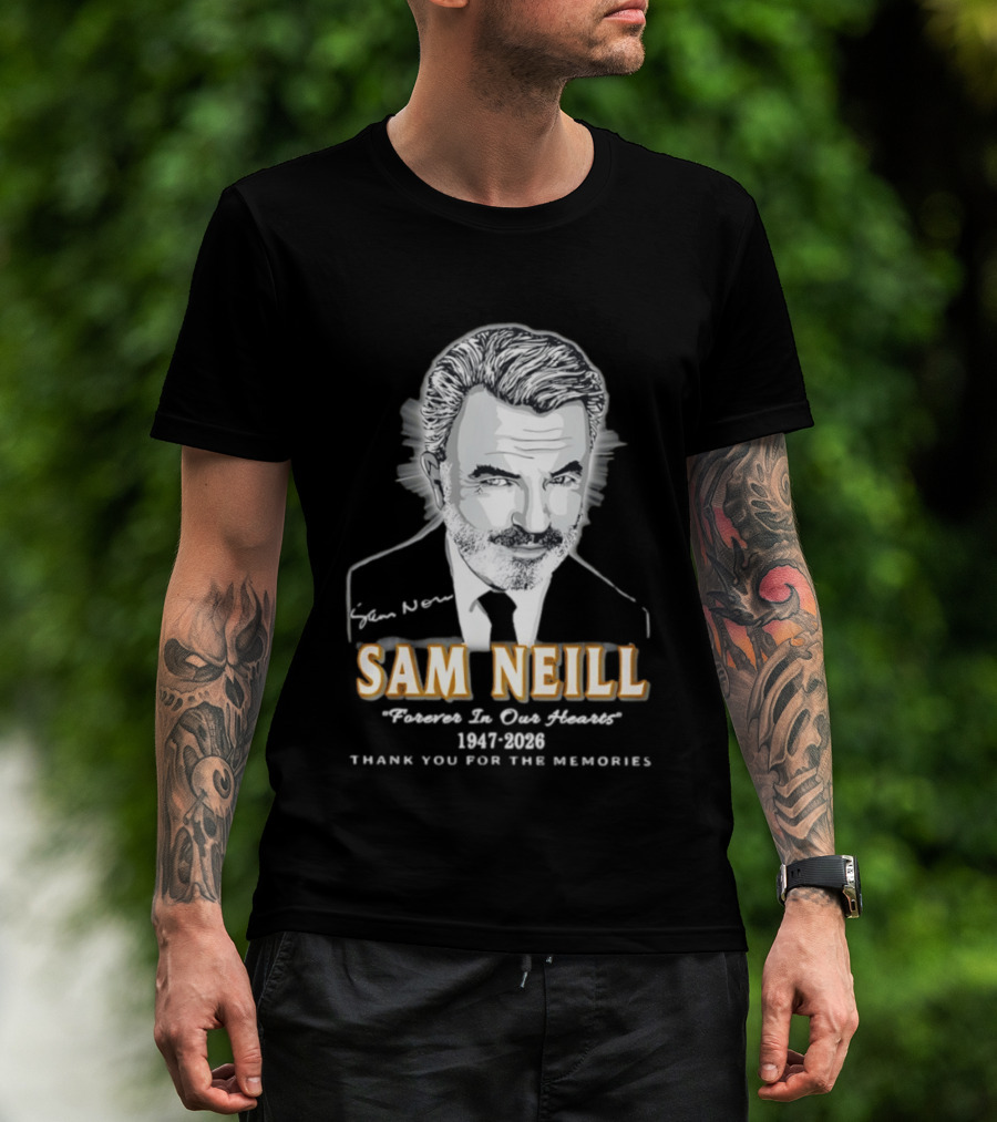 Sam Neill Forever In Our Hearts 1947 2026 Thank You For The Memories T-Shirt