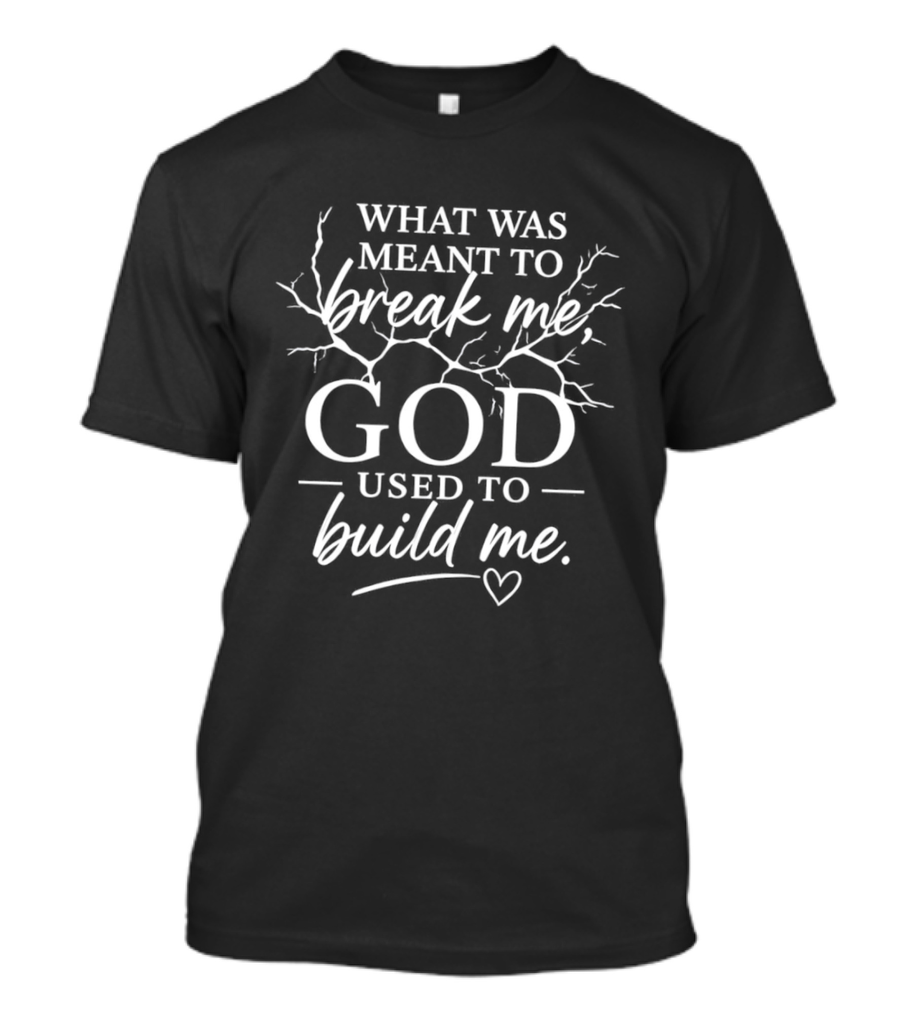 What Was Meant To Break Me God Used To Build Me T-Shirt