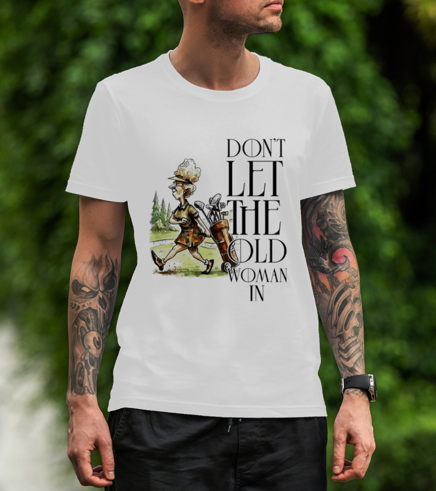 Don't Let The Old Woman In Golfing Lady T-Shirt