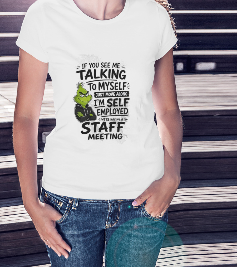 Grinch Self Employed Staff Meeting If You See Me Talking To Myself Move Along T-Shirt