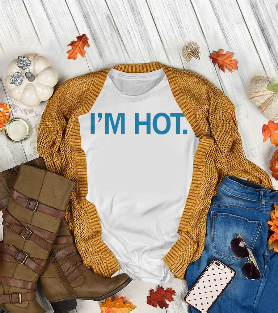 I'm Hot Is It Hot In Here Or Is It Just Me I'm Hot T-Shirt