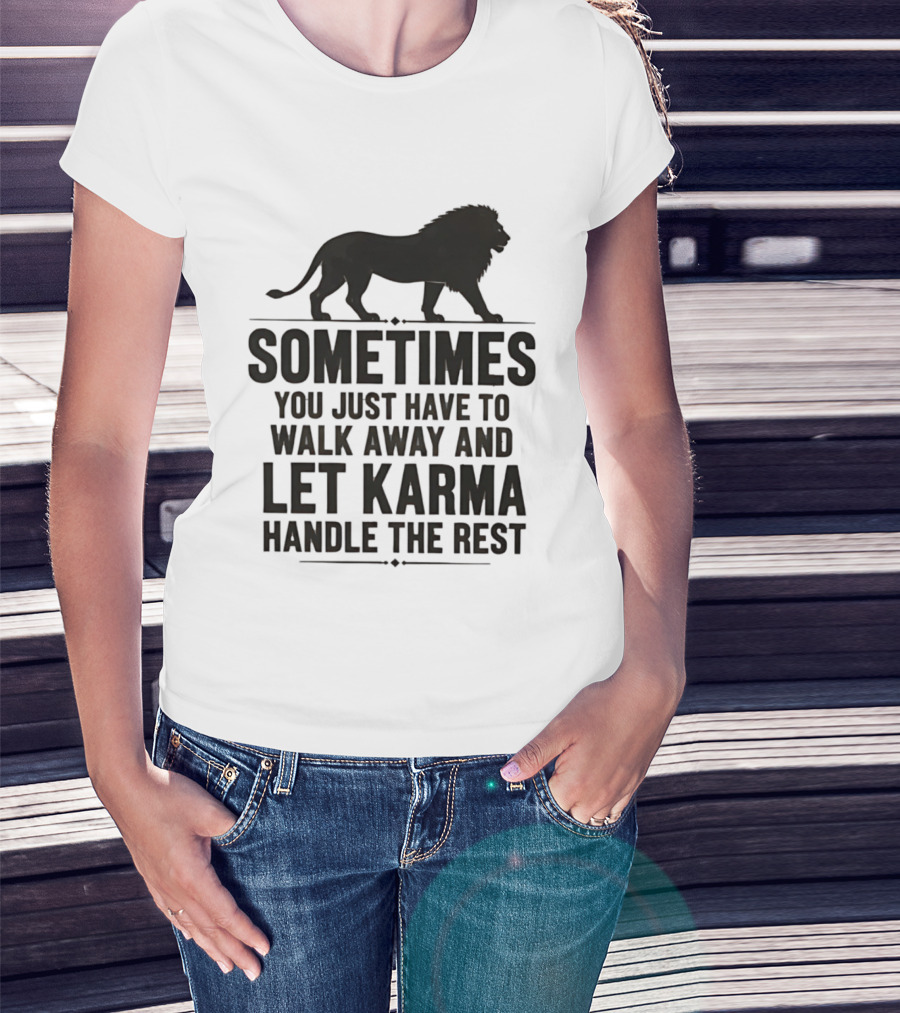 Lion Sometimes You Just Have To Walk Away Let Karma Handle The Rest T-Shirt