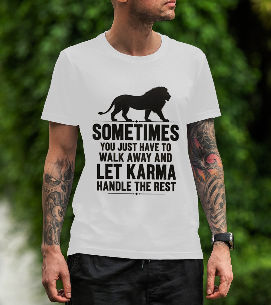 Lion Sometimes You Just Have To Walk Away Let Karma Handle The Rest T-Shirt