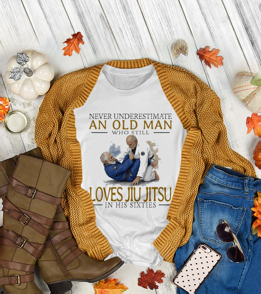 Never Underestimate An Old Man Who Still Loves Jiu Jitsu In His Sixties T-Shirt