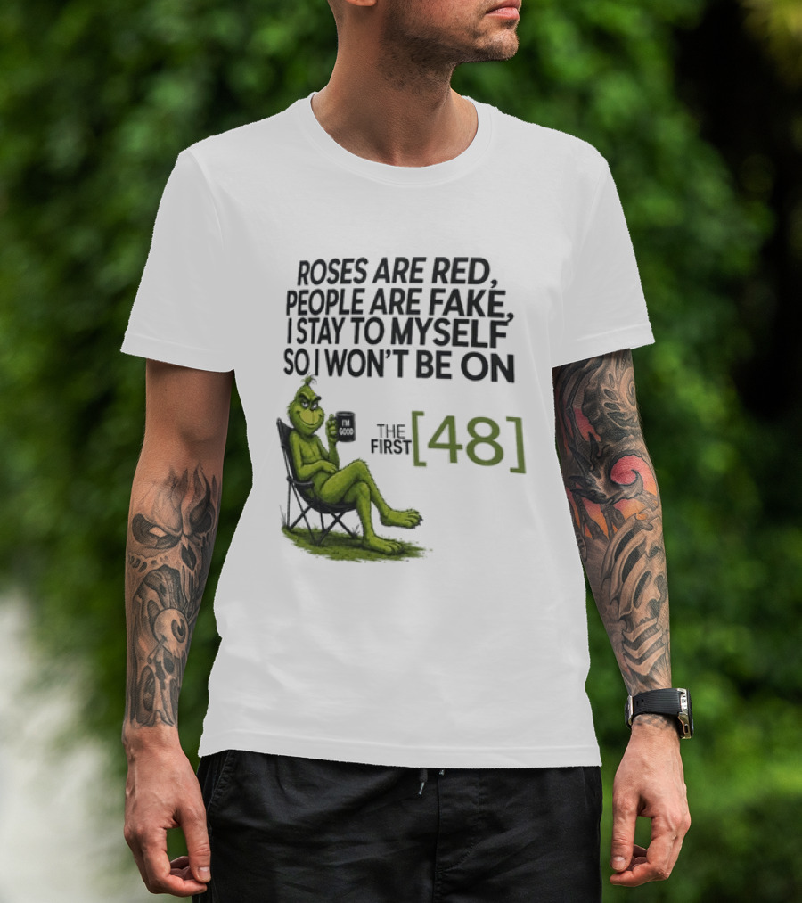 Roses Are Red People Are Fake I Stay To Myself So I Won't Be On The First 48 Grinch T-Shirt