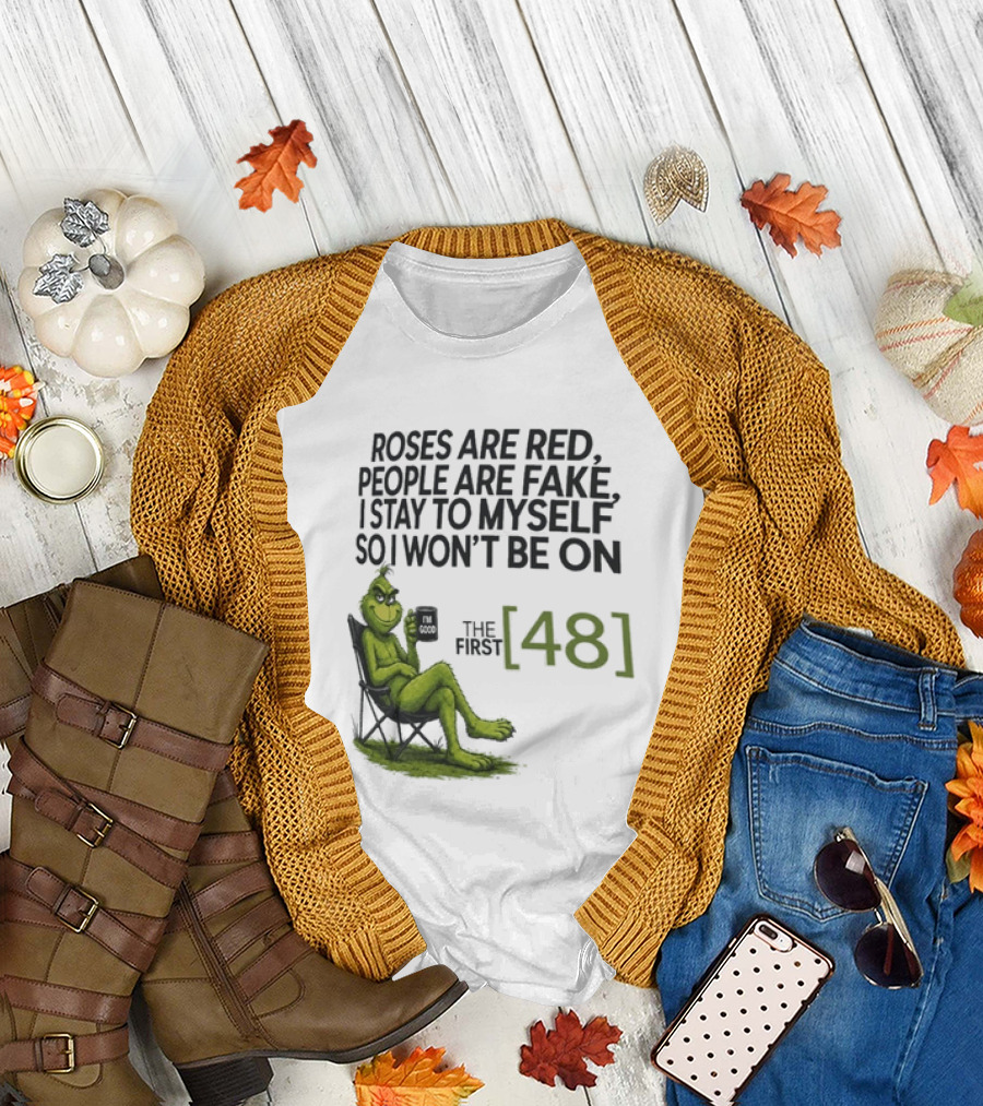 Roses Are Red People Are Fake I Stay To Myself So I Won't Be On The First 48 Grinch T-Shirt