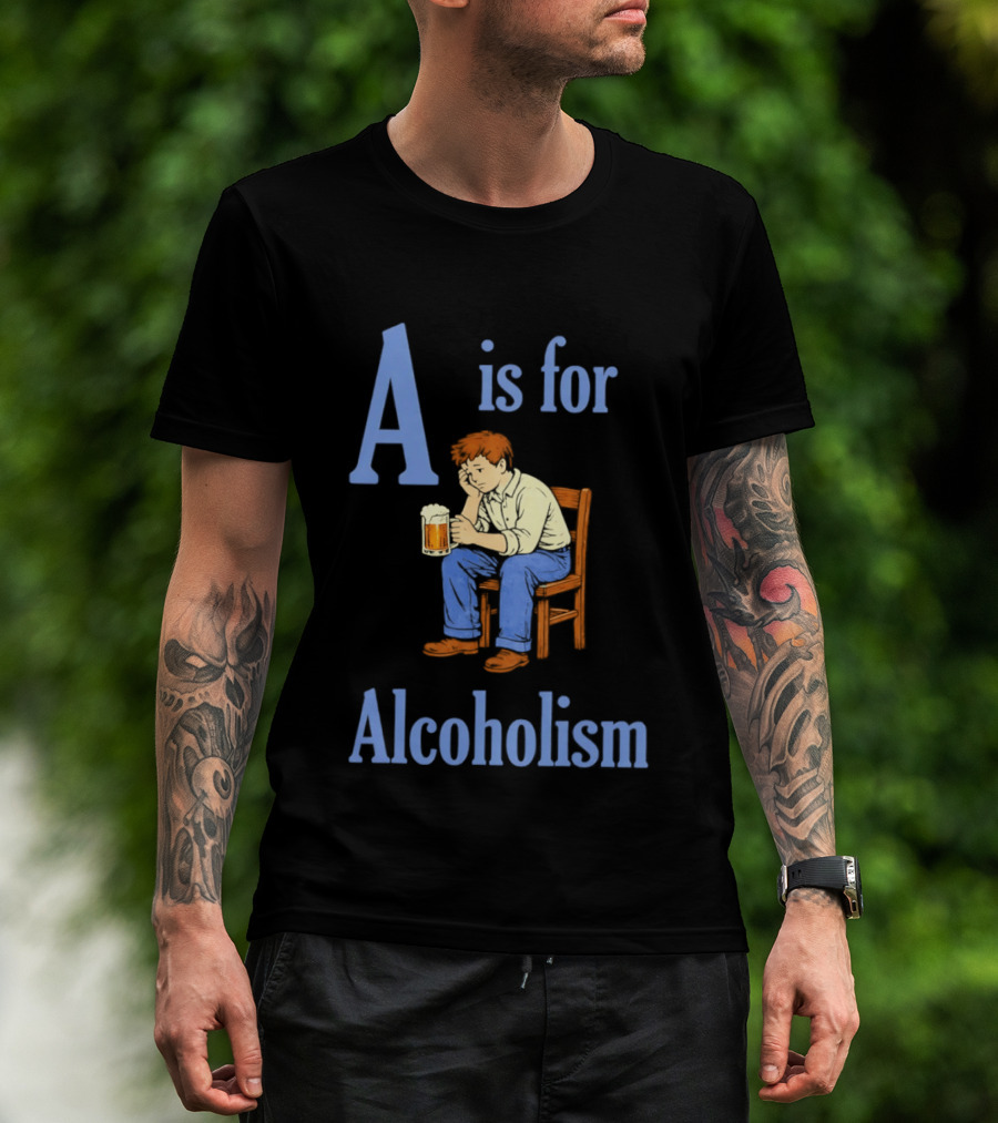 A Is For Alcoholism Sad Man Drinking Beer T-Shirt