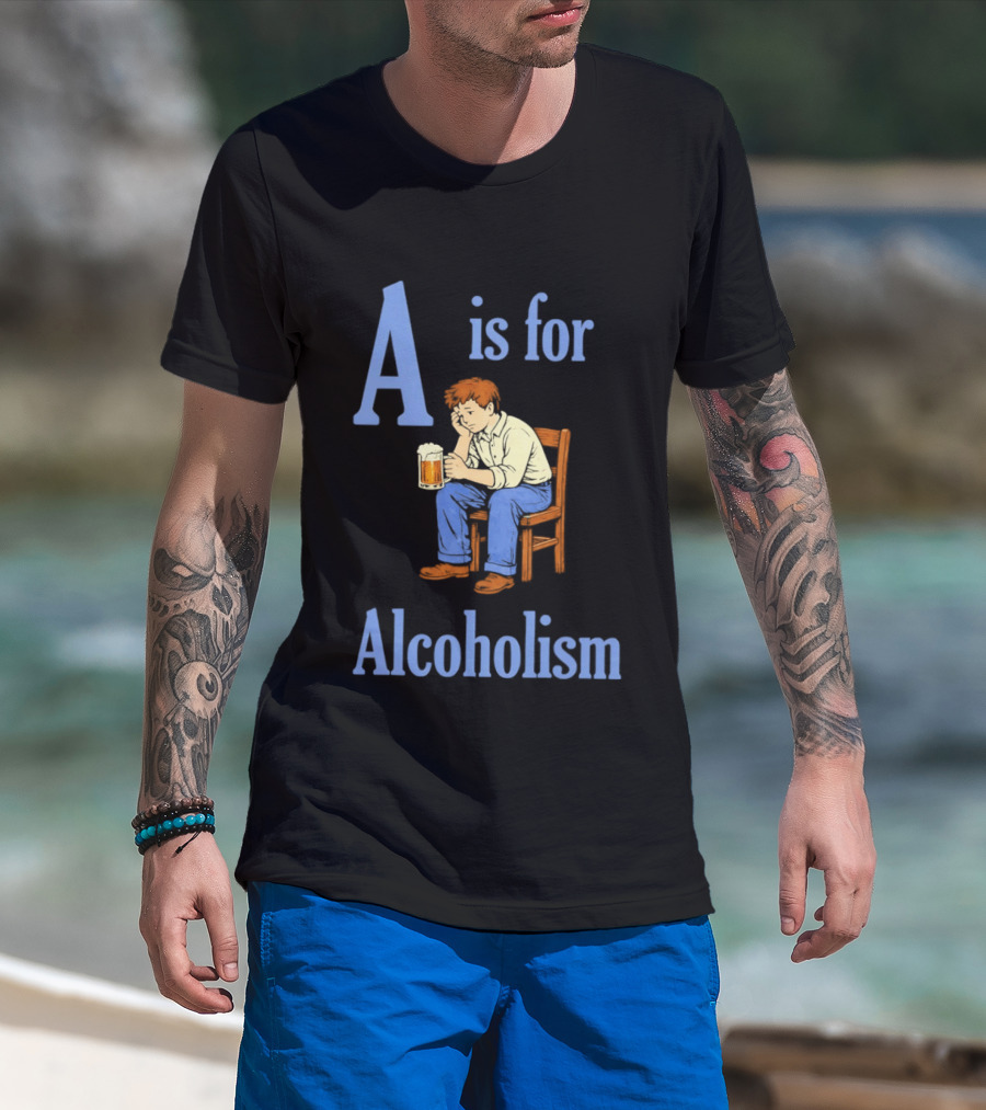 A Is For Alcoholism Sad Man Drinking Beer T-Shirt