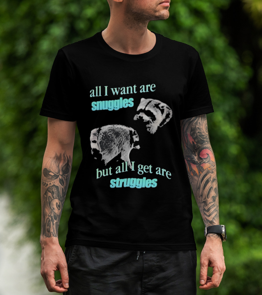 Jimothy The Raccoon All I Want Are Snuggles But All I Get Are Struggles T-Shirt