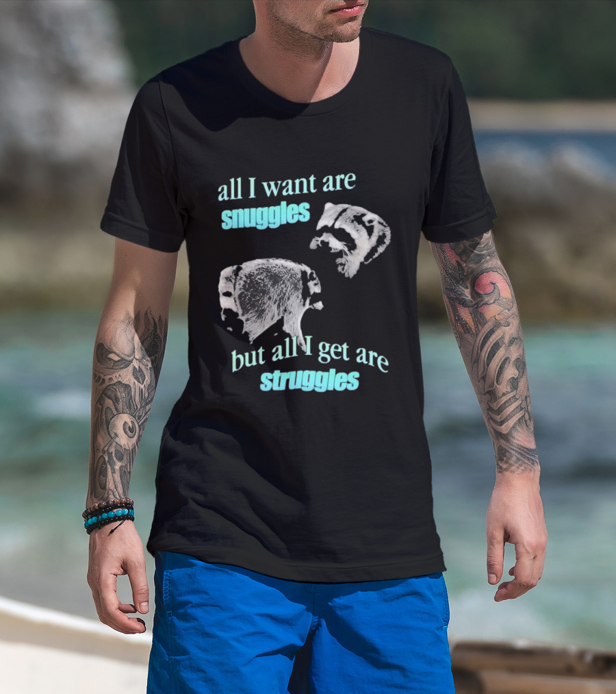 Jimothy The Raccoon All I Want Are Snuggles But All I Get Are Struggles T-Shirt