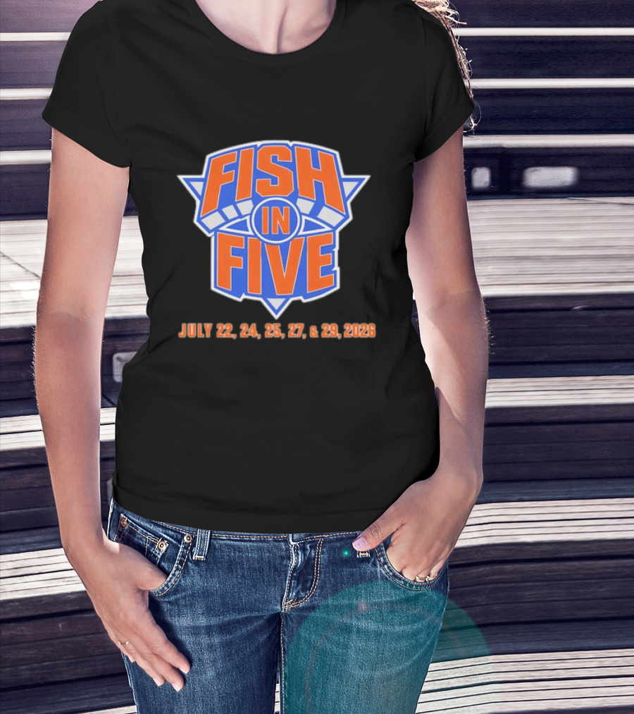 Fish In Five NBA New York Knicks July 22 24 25 27 29 2026 T-Shirt