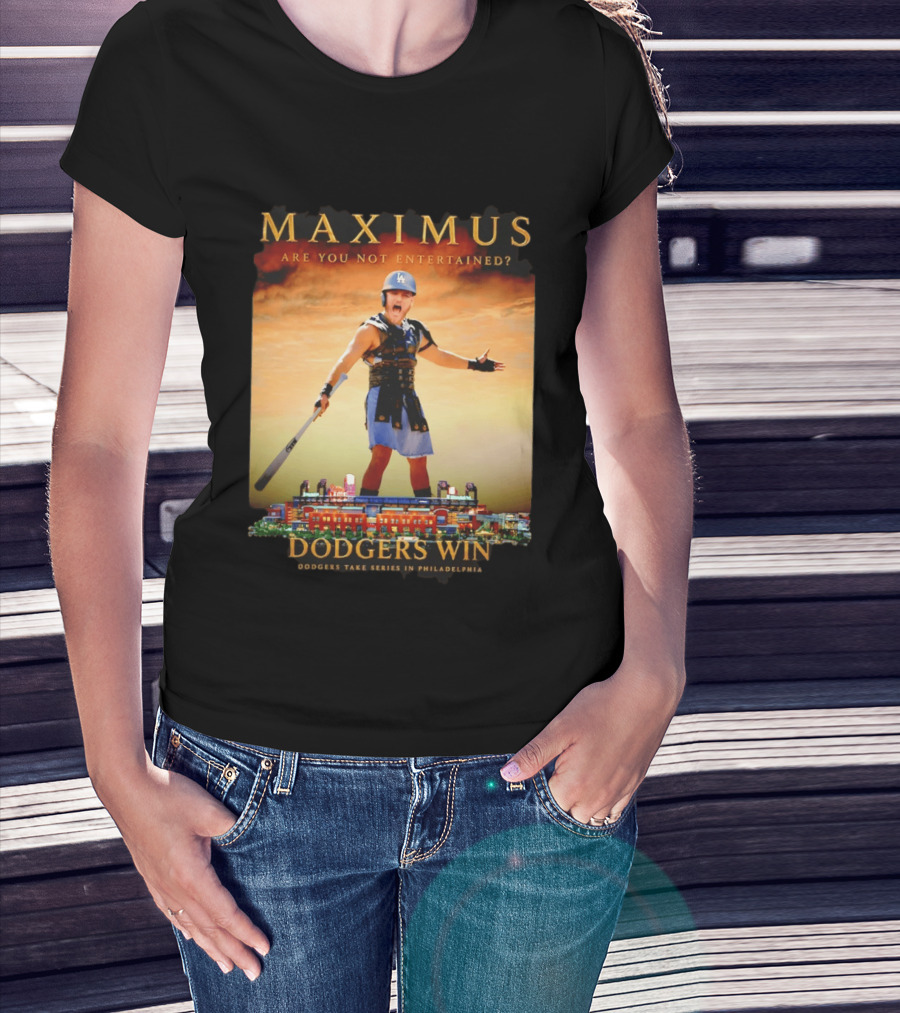Maximus Are You Not Entertained Dodgers Win Dodgers Take Series In Philadelphia T-Shirt