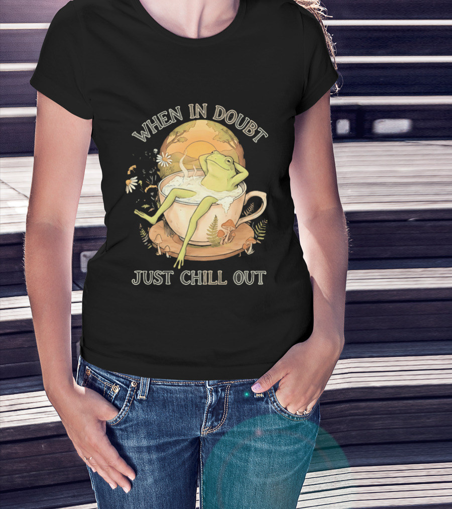 When In Doubt Just Chill Out Relaxed Frog In Cup With Mushrooms And Sunlit T-Shirt