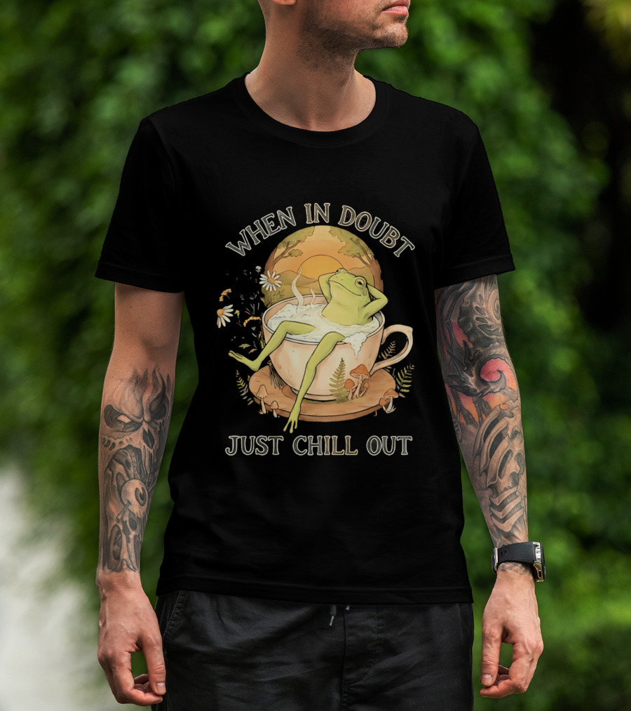 When In Doubt Just Chill Out Relaxed Frog In Cup With Mushrooms And Sunlit T-Shirt