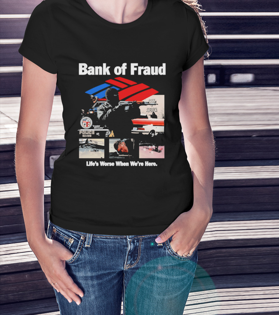 Bank Of Fraud Life's Worse When We're Here North Hollywood Shootout T-Shirt