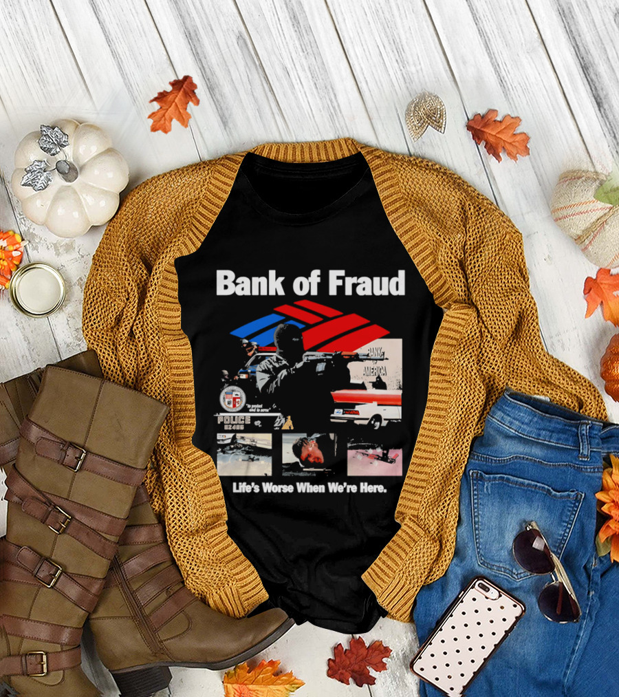 Bank Of Fraud Life's Worse When We're Here North Hollywood Shootout T-Shirt