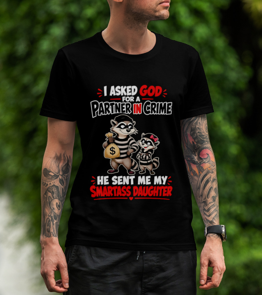 I Asked God For A Partner In Crime He Sent Me My Smartass Daughter Raccoons T-Shirt