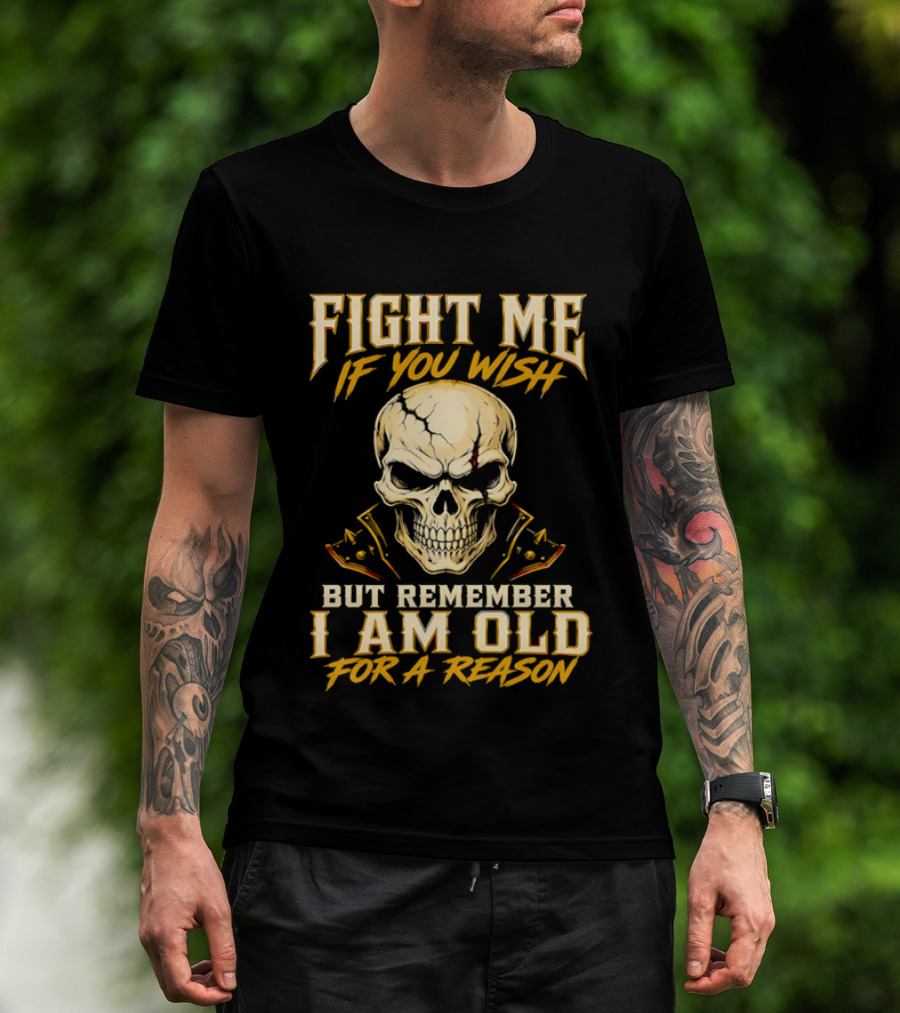 Fight Me If You Wish But Remember I Am Old For A Reason Skull T-Shirt