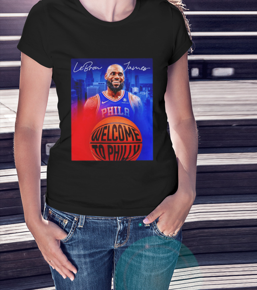 LeBron James Welcome To Philly Philadelphia 76ers Basketball T-Shirt
