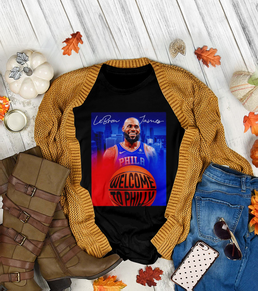 LeBron James Welcome To Philly Philadelphia 76ers Basketball T-Shirt