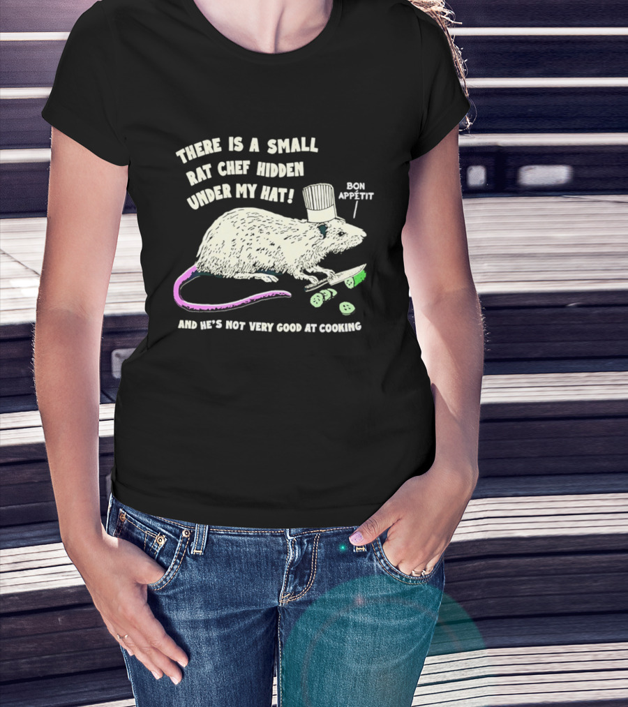 There Is A Small Rat Chef Hidden Under My Hat Bon Appetit And He's Not Very Good At Cooking T-Shirt