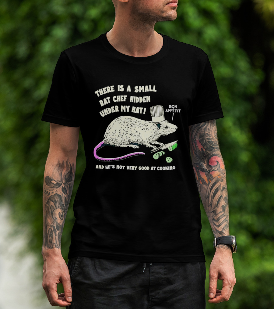 There Is A Small Rat Chef Hidden Under My Hat Bon Appetit And He's Not Very Good At Cooking T-Shirt