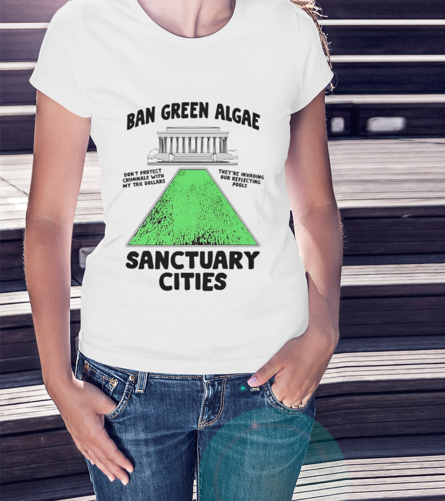 Ban Green Algae Sanctuary Cities Reflecting Pools Political Satire Environmental Message T-Shirt