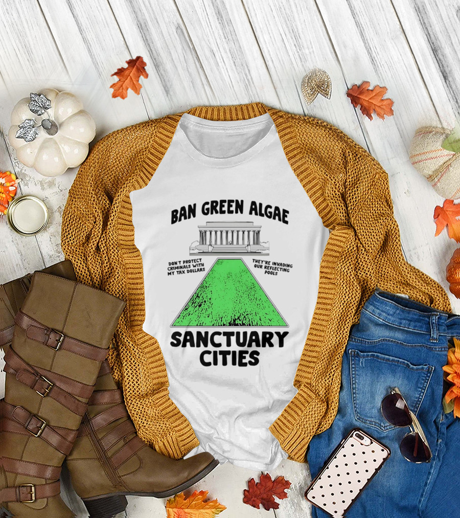 Ban Green Algae Sanctuary Cities Reflecting Pools Political Satire Environmental Message T-Shirt