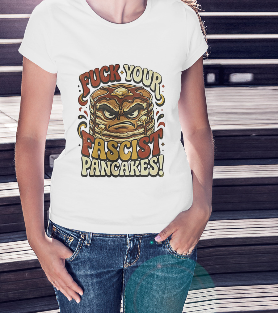 Fascist Pancakes Angry Stack Protest Message T-Shirt