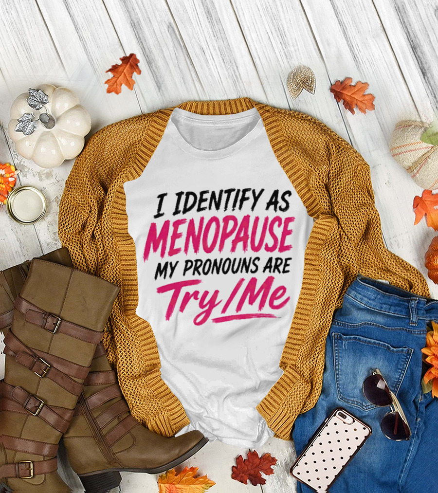 I Identify As Menopause My Pronouns Are Try Me T-Shirt