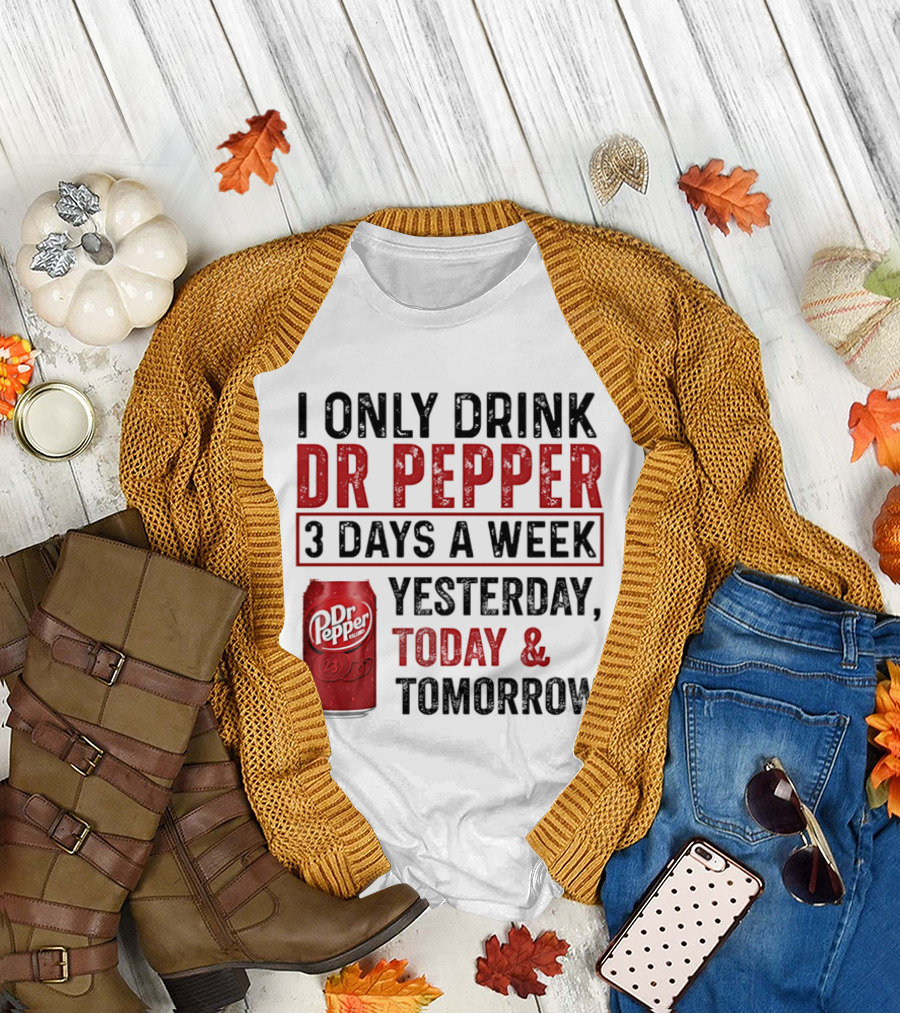 I Only Drink Dr Pepper 3 Days A Week Yesterday Today Tomorrow T-Shirt
