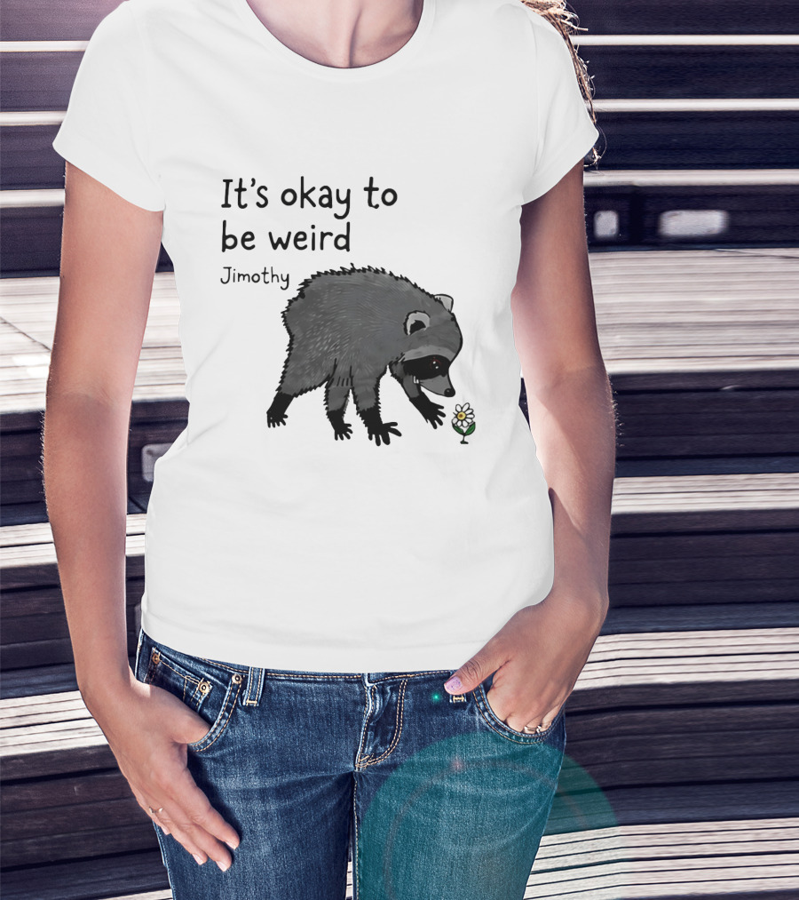 Jimothy It's Okay To Be Weird Raccoon With Flower T-Shirt