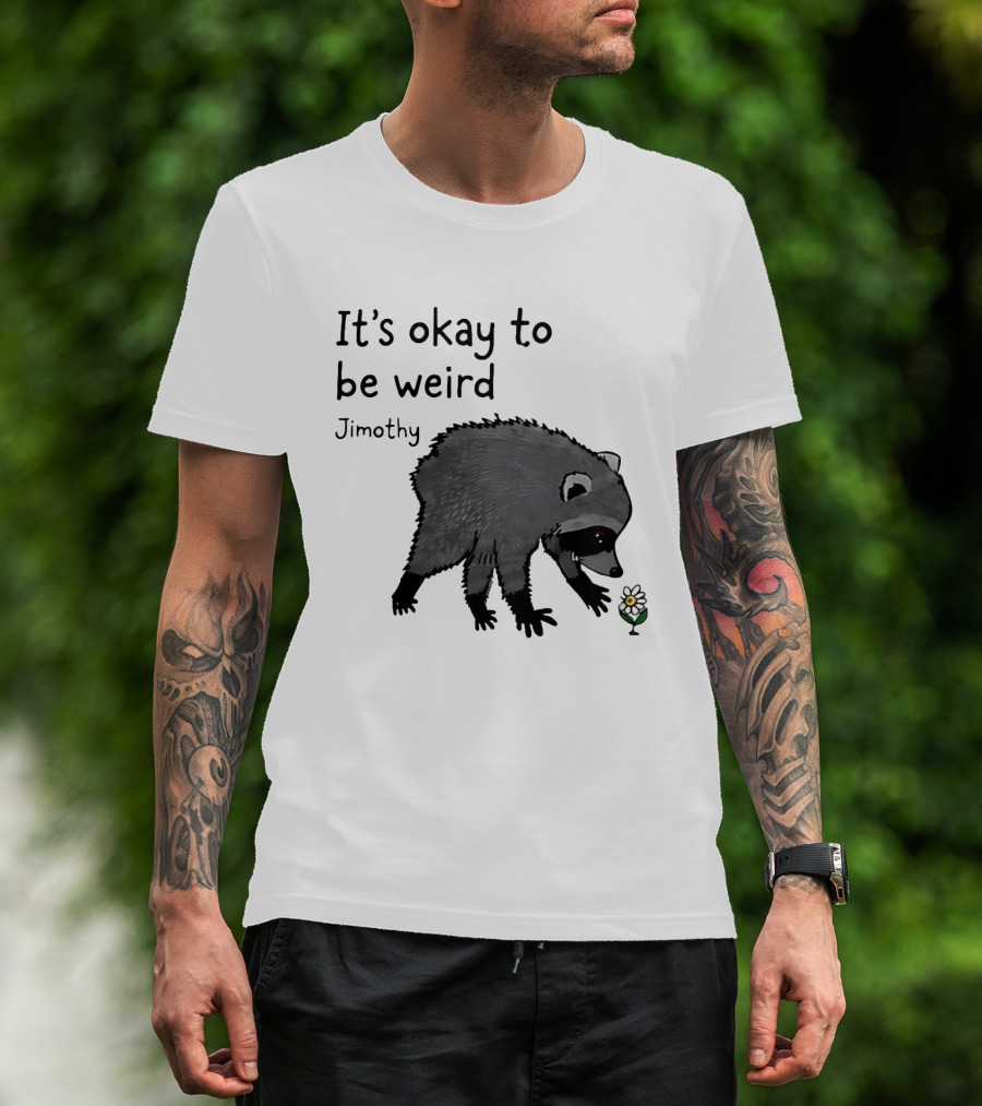 Jimothy It's Okay To Be Weird Raccoon With Flower T-Shirt