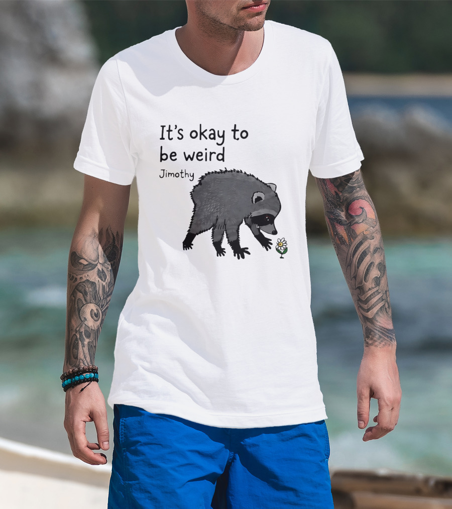Jimothy It's Okay To Be Weird Raccoon With Flower T-Shirt