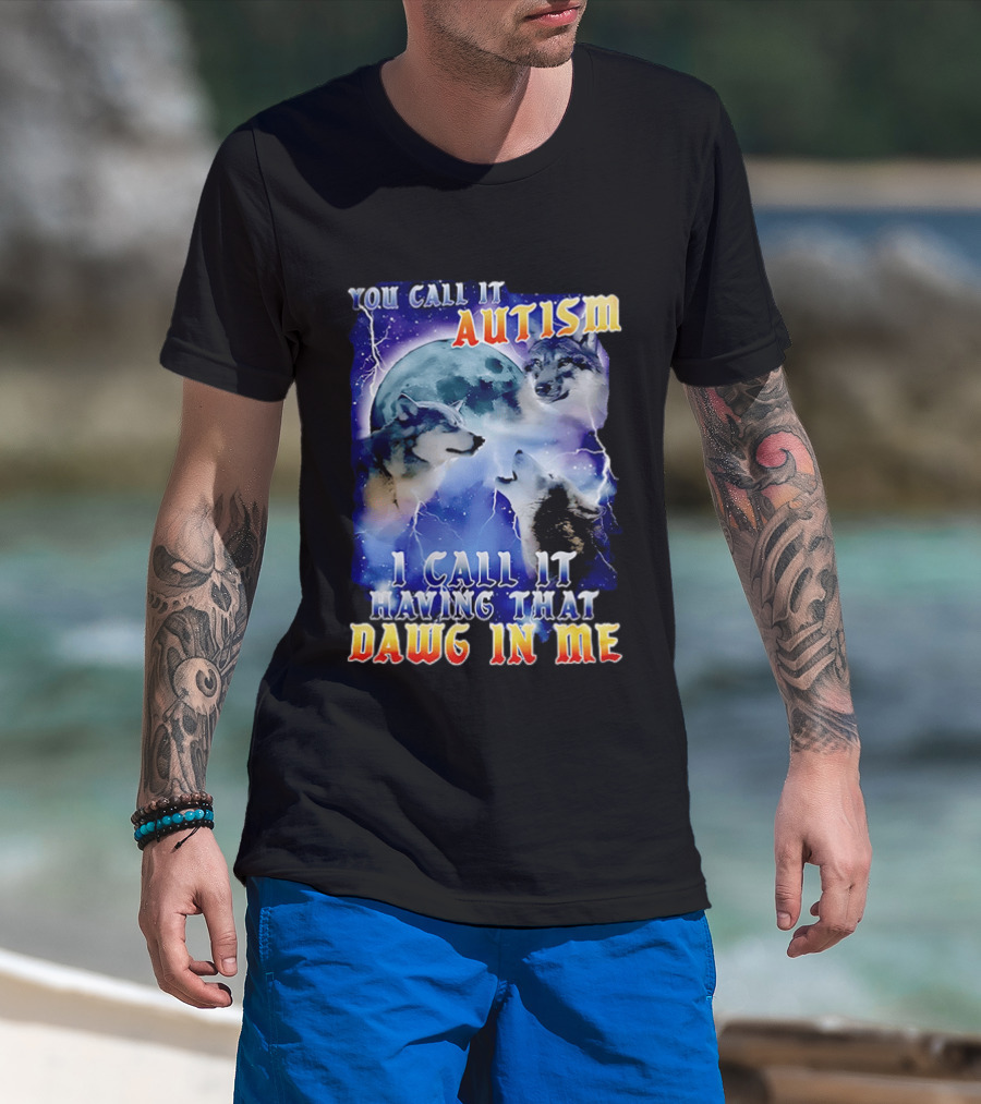 You Call It Autism I Call It Having That Dawg In Me Wolves Moonlight Scene T-Shirt