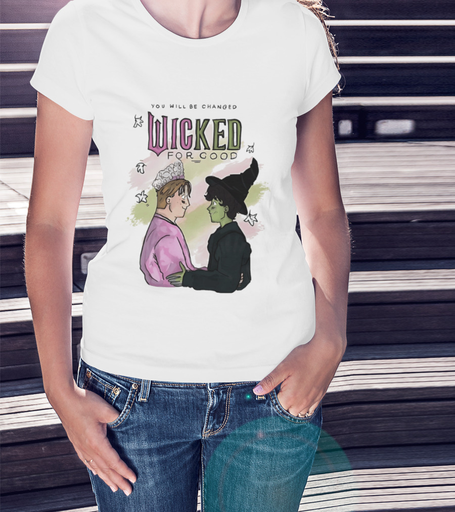 You Will Be Changed Wicked For Good Glinda Elphaba T-Shirt