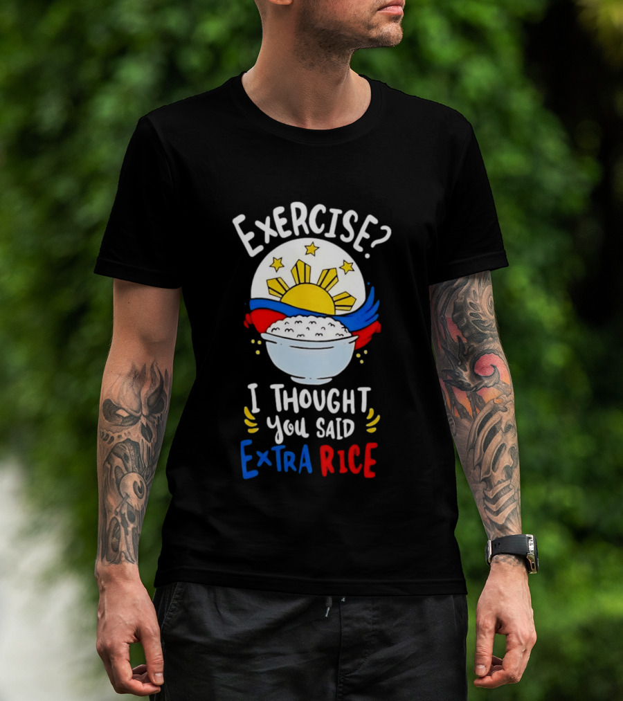 Exercise I Thought You Said Extra Rice Filipino Flag Sun Humor T-Shirt