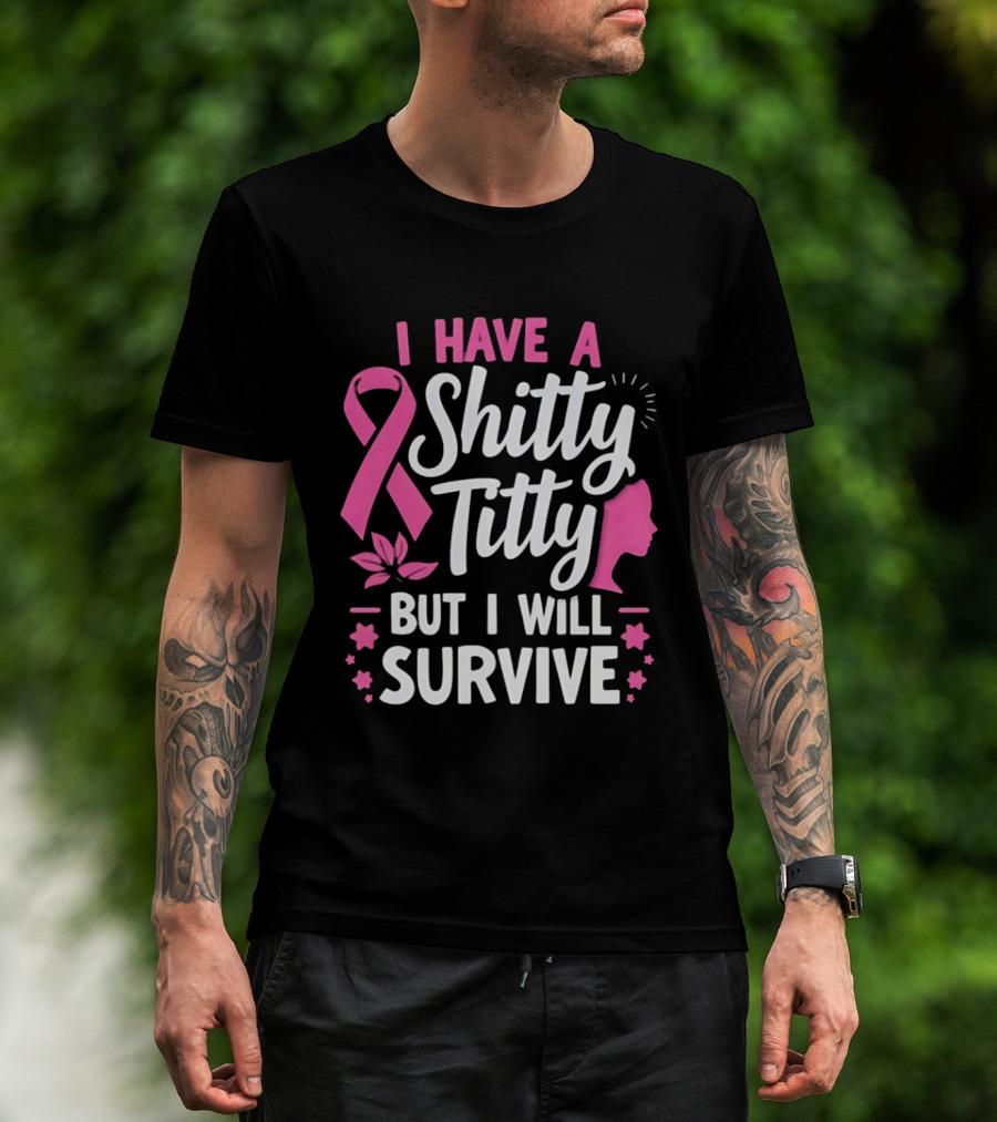 I Have A Shitty Titty But I Will Survive Breast Cancer Awareness Ribbon And Pink Woman T-Shirt