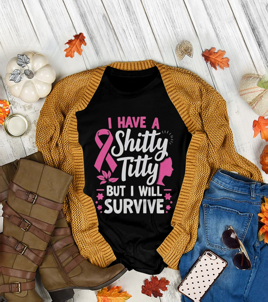 I Have A Shitty Titty But I Will Survive Breast Cancer Awareness Ribbon And Pink Woman T-Shirt