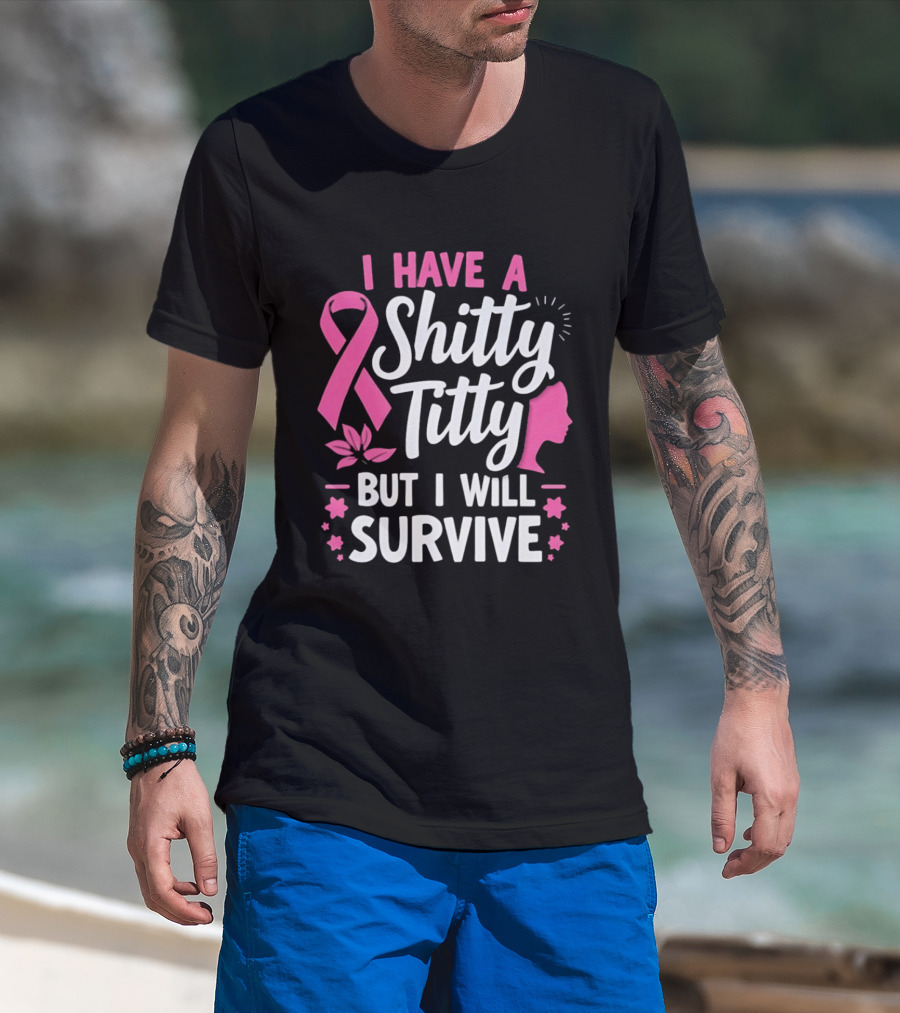 I Have A Shitty Titty But I Will Survive Breast Cancer Awareness Ribbon And Pink Woman T-Shirt
