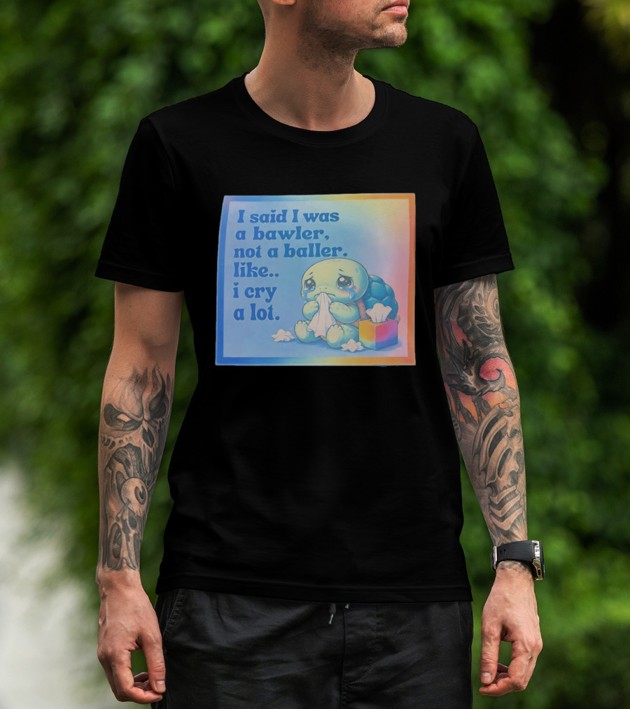 I Said I Was A Bawler Not A Baller Like I Cry A Lot Tearful Turtle T-Shirt