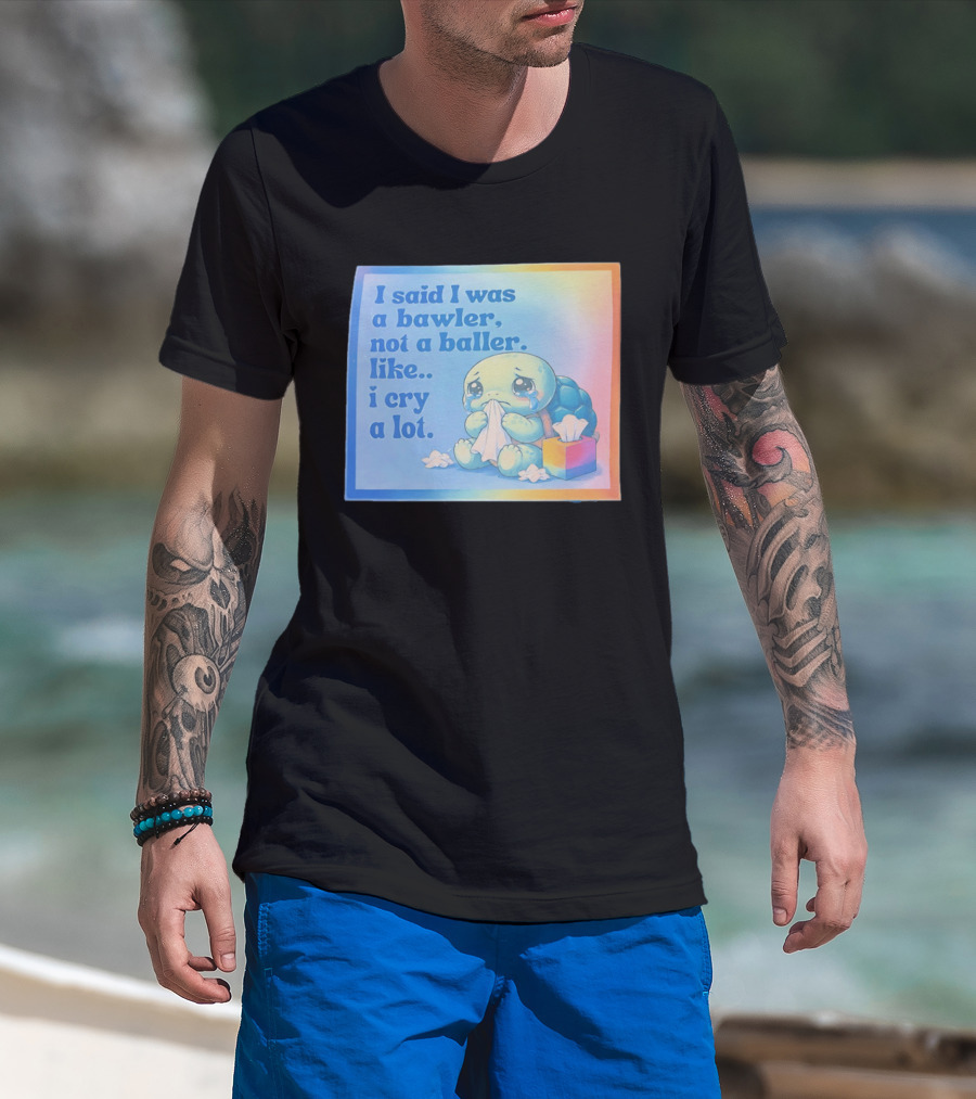 I Said I Was A Bawler Not A Baller Like I Cry A Lot Tearful Turtle T-Shirt