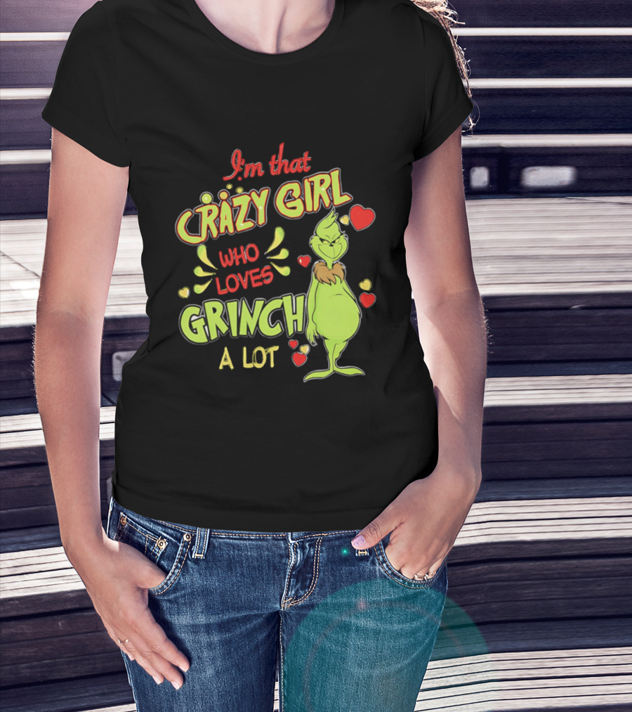 I'm That Crazy Girl Who Loves Grinch A Lot T-Shirt
