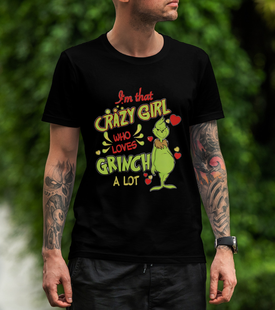 I'm That Crazy Girl Who Loves Grinch A Lot T-Shirt