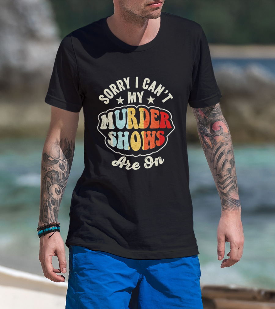 Sorry I Can't My Murder Shows Are On T-Shirt