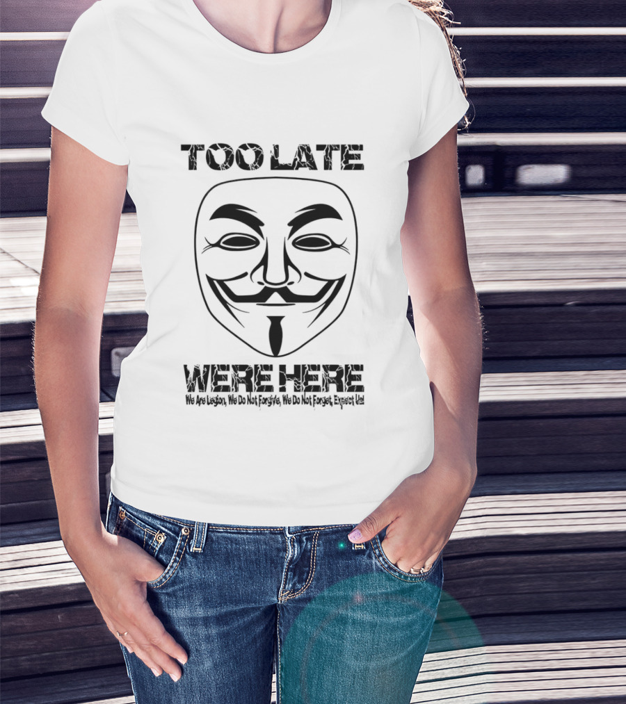 Anonymous Guy Fawkes Mask Too Late We Are Here We Are Legion We Do Not Forgive We Do Not Forget Expect Us T-Shirt