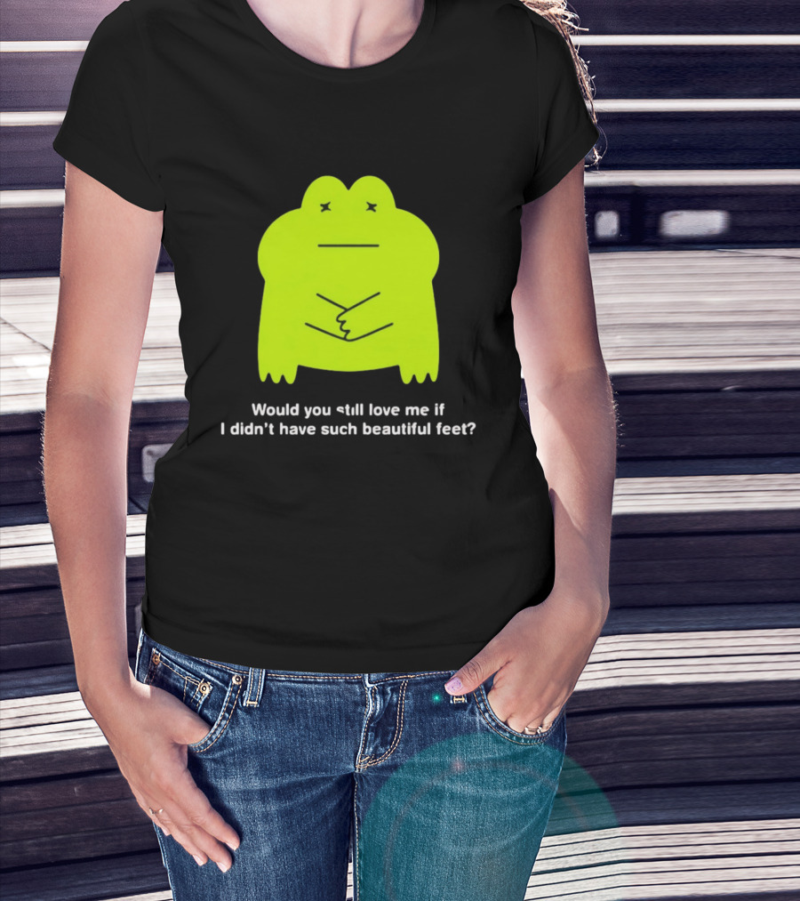 Would You Still Love Me If I Didn't Have Such Beautiful Feet Frog Meme Lime Green Funny Frog T-Shirt
